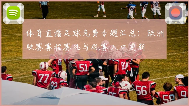体育直播足球免费专题汇总：欧洲联赛赛程赛况与观赛入口更新