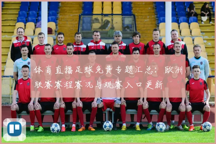 体育直播足球免费专题汇总：欧洲联赛赛程赛况与观赛入口更新