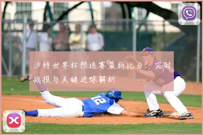 沙特世界杯预选赛最新比分：实时战报与关键进球解析