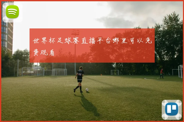 世界杯足球赛直播平台哪里可以免费观看