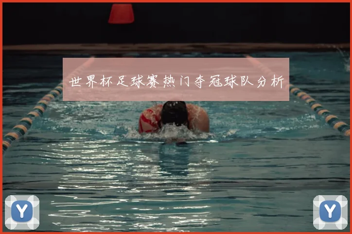 世界杯足球赛热门夺冠球队分析